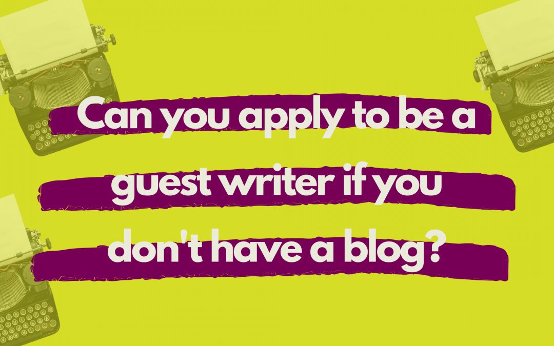 Can you be a guest writer if you don’t have a blog?