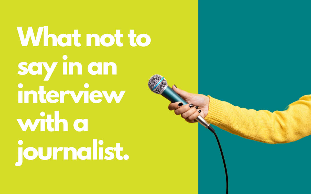 What not to say in an interview with a journalist
